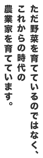 春口農園はこれからの時代の農業家を育てています。